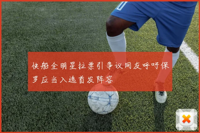 快船全明星拉票引争议网友呼吁保罗应当入选首发阵容