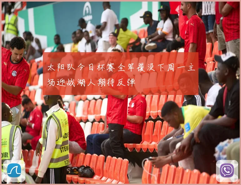 太阳队今日杯赛全军覆没下周一主场迎战湖人期待反弹
